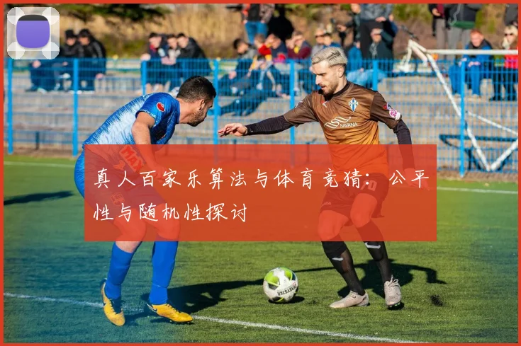 真人百家乐算法与体育竞猜:公平性与随机性探讨